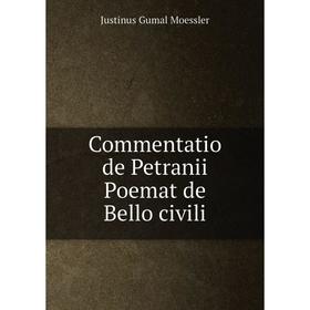 

Книга Commentatio de Petranii Poemat de Bello civili