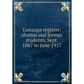 

Книга Gonzaga register: alumni and former students, Sept. 1887 to June 1917