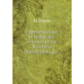 

Книга Expériences sur le tirage des voitures et sur les effets destructeurs qu