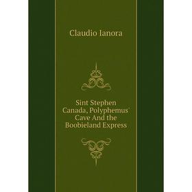 

Книга Sint Stephen Canada, Polyphemus' Cave And the Boobieland Express