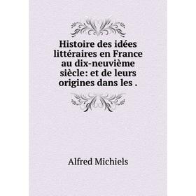 

Книга Histoire des idées littéraires en France au dix-neuvième siècle: et de leurs origines dans les