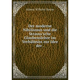 

Книга Der moderne Nihilismus und die Strauss'sche Glaubenslehre im Verhältniss zur Idee der