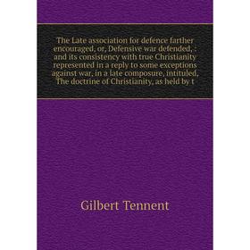 

Книга The Late association for defence farther encouraged, or, Defensive war defended,: and its consistency with true Christianity