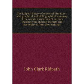 

Книга The Ridpath library of universal literature: a biographical and bibliographical summary of the world's most eminent authors
