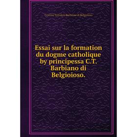 

Книга Essai sur la formation du dogme catholique by principessa C.T. Barbiano di Belgioioso.