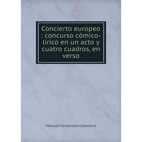

Книга Concierto europeo: concurso cómico-lírico en un acto y cuatro cuadros, en verso