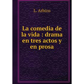 

Книга La comedia de la vida: drama en tres actos y en prosa