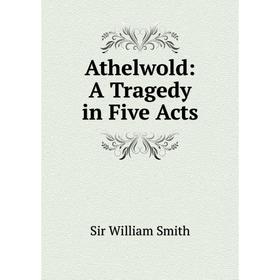 

Книга Athelwold: A Tragedy in Five Acts