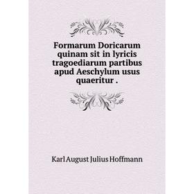 

Книга Formarum Doricarum quinam sit in lyricis tragoediarum partibus apud Aeschylum usus quaeritur