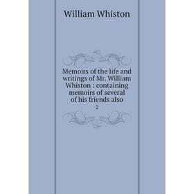 

Книга Memoirs of the life and writings of Mr William Whiston: containing memoirs of several of his friends also 2