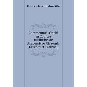 

Книга Commentarii Critici in Codices Bibliothecae Academicae Gissensis Graecos et Latinos