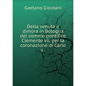 

Книга Della venuta e dimora in Bologna del sommo pontifice Clemente vii. per la coronazione di Carlo v
