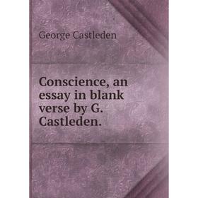 

Книга Conscience, an essay in blank verse by G. Castleden.
