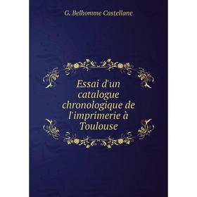 

Книга Essai d'un catalogue chronologique de l'imprimerie à Toulouse