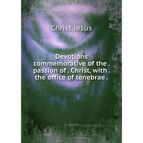 

Книга Devotions commemorative of the. passion of. Christ, with. the office of tenebrae