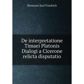 

Книга De interpretatione Timaei Platonis Dialogi a Cicerone relicta disputatio