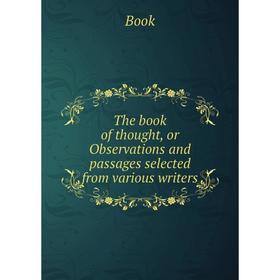 

Книга The book of thought, or Observations and passages selected from various writers