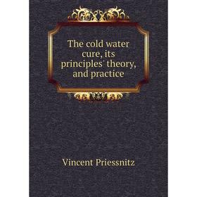 

Книга The cold water cure, its principles' theory, and practice