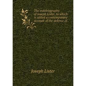 

Книга The autobiography of Joseph Lister, to which is added a contemporary account of the defence of