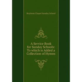 

Книга A Service Book for Sunday Schools: To which is Added a Collection of Hymns