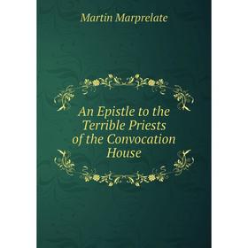 

Книга An Epistle to the Terrible Priests of the Convocation House