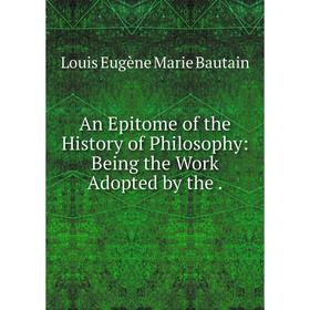 

Книга An Epitome of the History of Philosophy: Being the Work Adopted by the