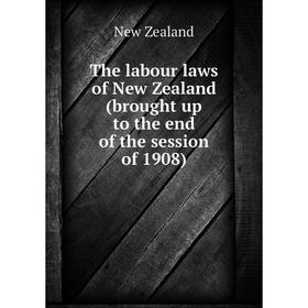 

Книга The labour laws of New Zealand (brought up to the end of the session of 1908)