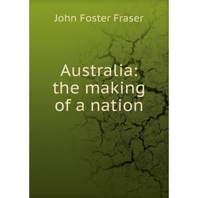 

Книга Australia: the making of a nation