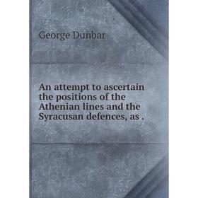 

Книга An attempt to ascertain the positions of the Athenian lines and the Syracusan defences, as