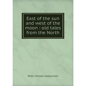 

Книга East of the sun and west of the moon: old tales from the North