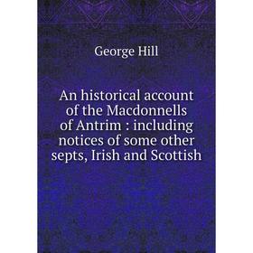 

Книга An historical account of the Macdonnells of Antrim: including notices of some other septs, Irish and Scottish