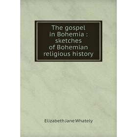 

Книга The gospel in Bohemia: sketches of Bohemian religious history