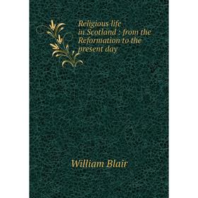 

Книга Religious life in Scotland: from the Reformation to the present day