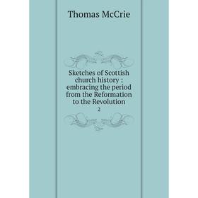

Книга Sketches of Scottish church history: embracing the period from the Reformation to the Revolution 2