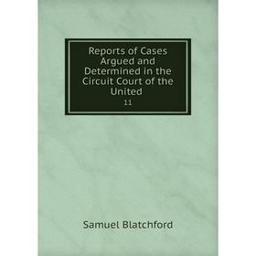 

Книга Reports of Cases Argued and Determined in the Circuit Court of the United 11