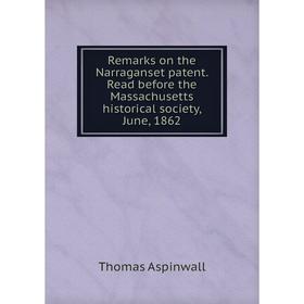 

Книга Remarks on the Narraganset patent. Read before the Massachusetts historical society, June, 1862