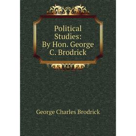 

Книга Political Studies: By Hon. George C. Brodrick