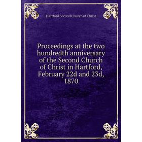 

Книга Proceedings at the two hundredth anniversary of the Second Church of Christ in Hartford, February 22d and 23d, 1870