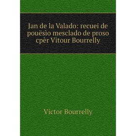 

Книга Jan de la Valado: recuei de pouësìo mesclado de proso cpèr Vitour Bourrelly