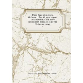 

Книга Über Bedeutung und Gebrauch des Wortes 'caput' im älteren Latein. Eine lexicalisch-semasiologische Untersuchung 1