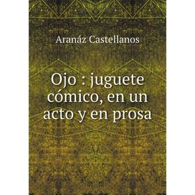 

Книга Ojo: juguete cómico, en un acto y en prosa