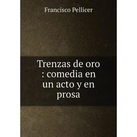 

Книга Trenzas de oro: comedia en un acto y en prosa