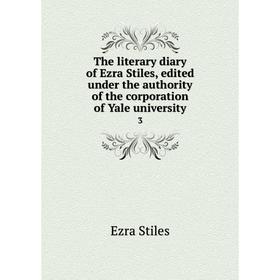 

Книга The literary diary of Ezra Stiles, edited under the authority of the corporation of Yale university 3