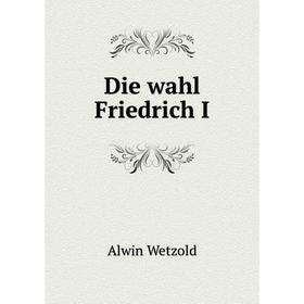 

Книга Die wahl Friedrich I