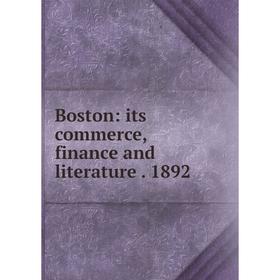 

Книга Boston: its commerce, finance and literature. 1892