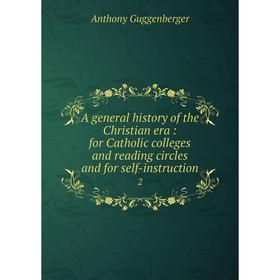 

Книга A general history of the Christian era: for Catholic colleges and reading circles and for self-instruction 2