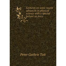 

Книга Lectures on some recent advances in physical science with a special lecture on force