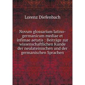 

Книга Novum glossarium latino-germanicum mediae et infimae aetatis: Beiträge zur wissenschaftlichen Kunde der neulateinischen und der germanischen Spr