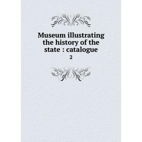 

Книга Museum illustrating the history of the state: catalogue 2