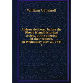 

Книга Address delivered before the Rhode Island historical society, at the opening of their cabinet, on Wednesday, Nov. 20, 1844 1